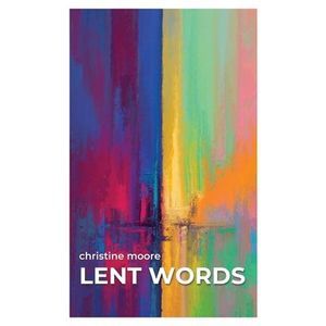 Lent Words -- Christine Moore